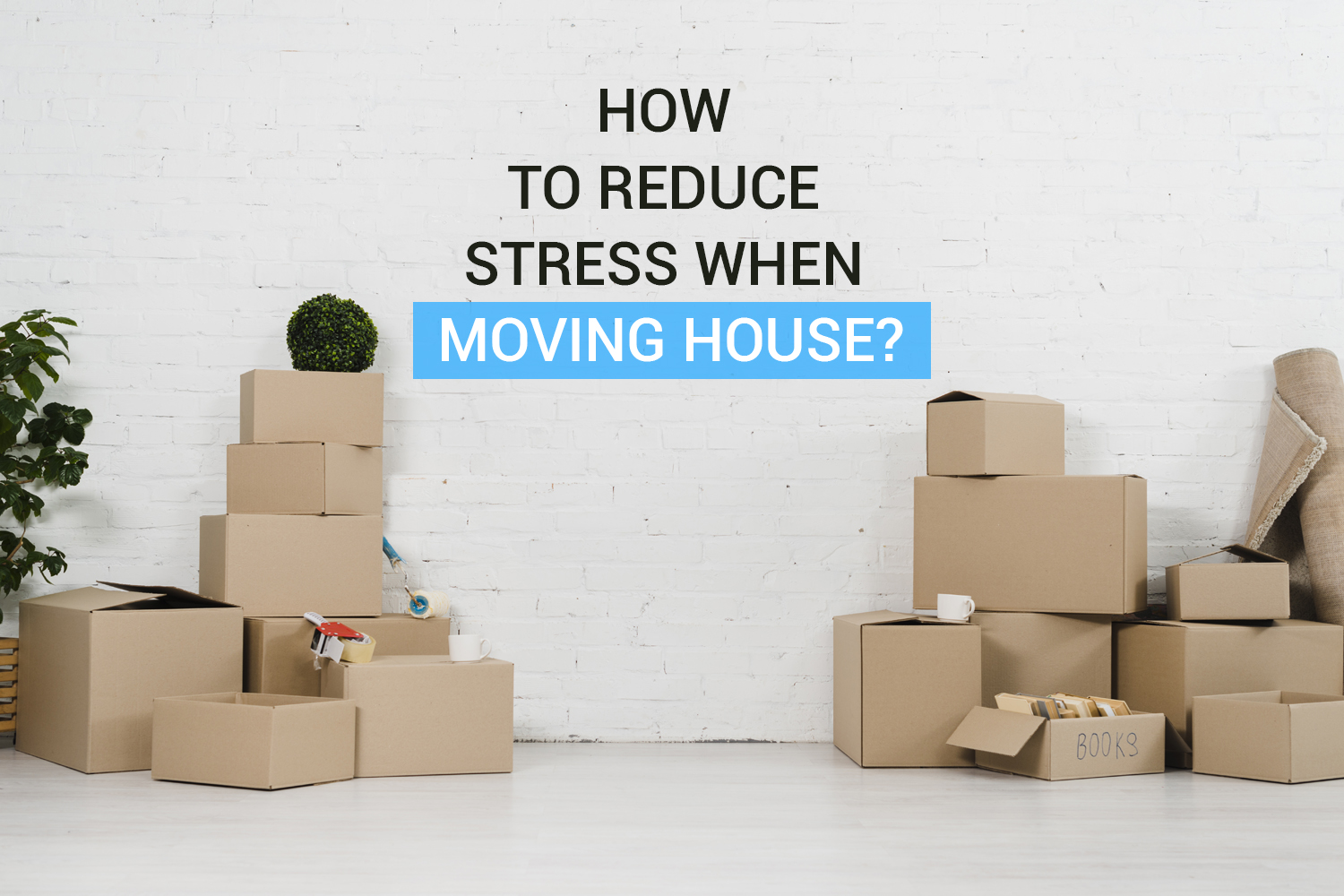 How to Reduce Stress When Moving House?