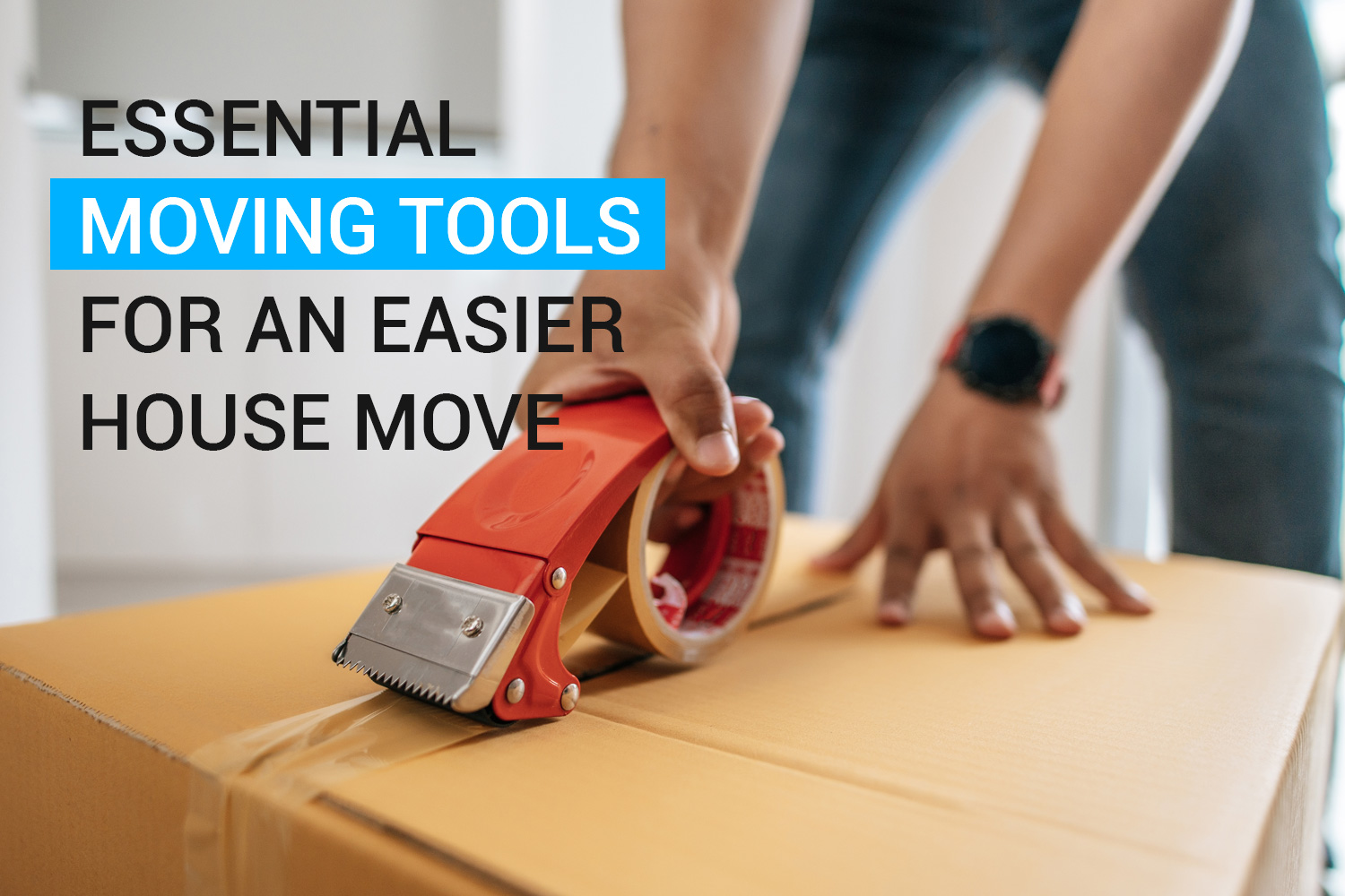 Essential Moving Tools For An Easier House Move