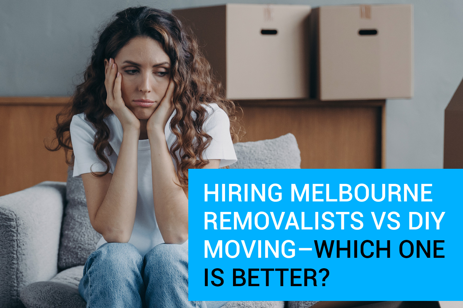 Hiring Melbourne Removalists VS DIY Moving – Which One Is Better?