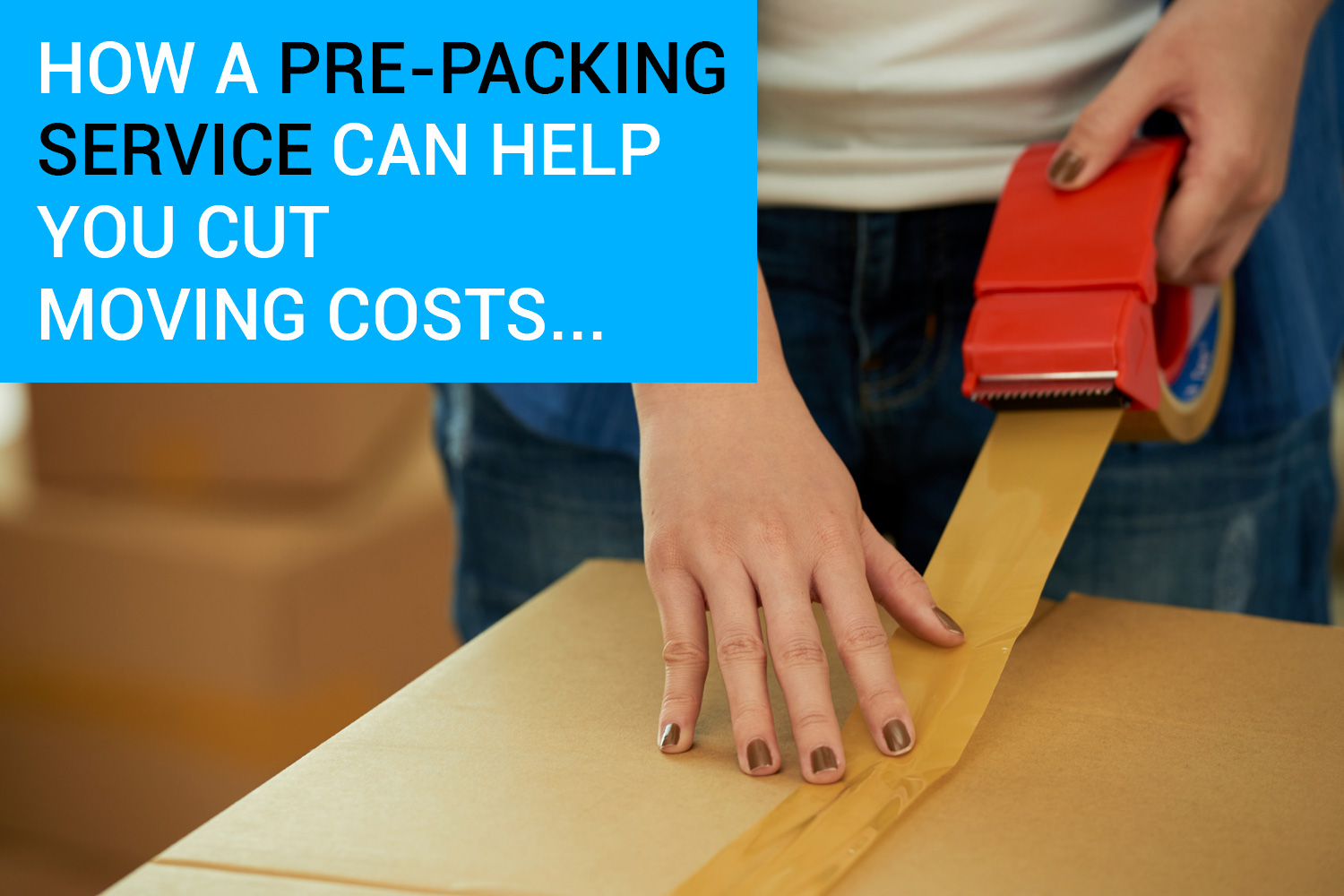 How a Pre-Packing Service Can Help You Cut Moving Costs