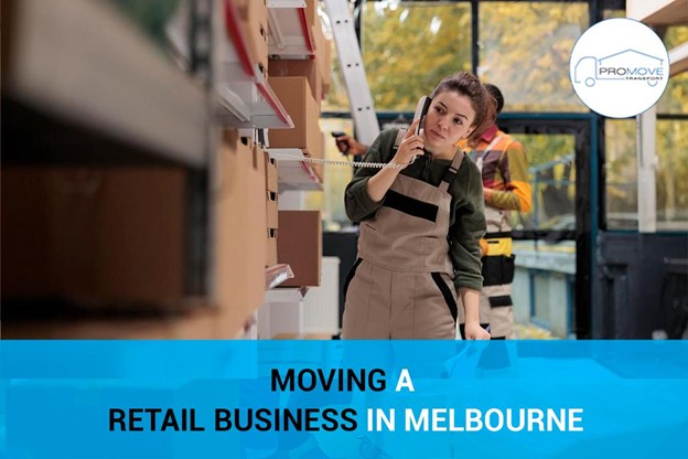 Moving a Retail Business in Melbourne | Tips and Strategies for Success | ProMove Transport