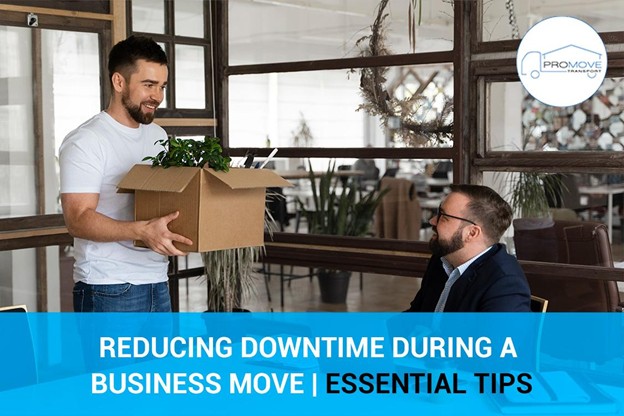 Reducing Downtime During a Business Move | Essential Tips